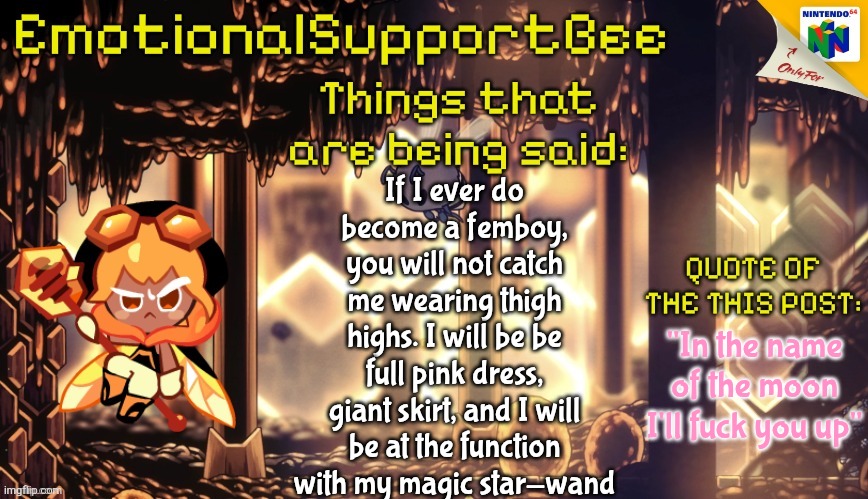 Sal | If I ever do become a femboy, you will not catch me wearing thigh highs. I will be be full pink dress, giant skirt, and I will be at the function with my magic star-wand; "In the name of the moon I'll fuck you up" | image tagged in hollyberry cookie is hot | made w/ Imgflip meme maker