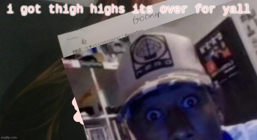 tyler gooner paper | i got thigh highs its over for yall | image tagged in tyler gooner paper | made w/ Imgflip meme maker