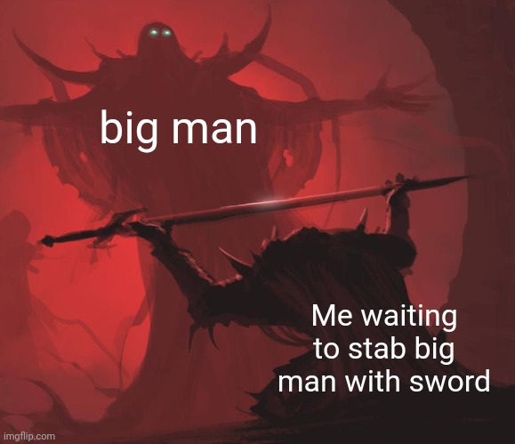big man shall vanish | big man; Me waiting to stab big man with sword | image tagged in man giving sword to larger man | made w/ Imgflip meme maker