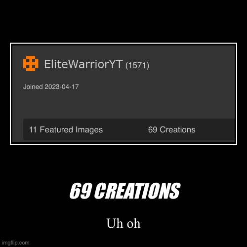 Oh god... | 69 CREATIONS | Uh oh | image tagged in funny,demotivationals,69 | made w/ Imgflip demotivational maker