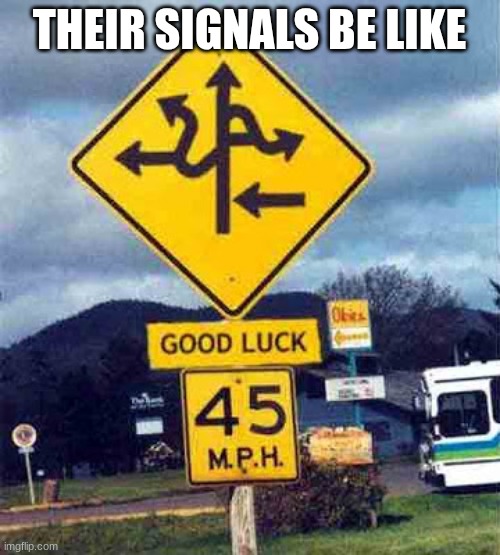 confusing sign | THEIR SIGNALS BE LIKE | image tagged in confusing sign | made w/ Imgflip meme maker