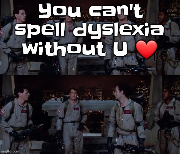 bro. | You can't spell dyslexia without U ❤️ | image tagged in bro | made w/ Imgflip meme maker