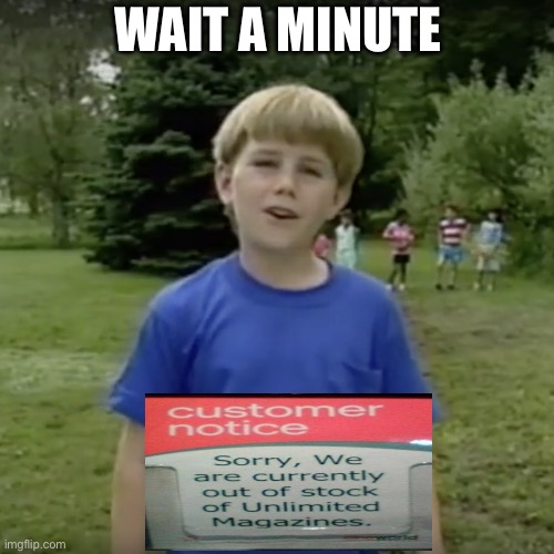 Wait that’s impossible | WAIT A MINUTE | image tagged in kazoo kid wait a minute who are you | made w/ Imgflip meme maker