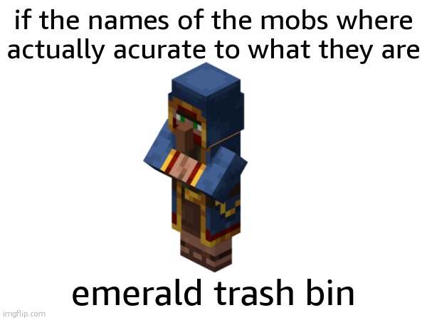 wandering scammer | if the names of the mobs where actually acurate to what they are; emerald trash bin | made w/ Imgflip meme maker