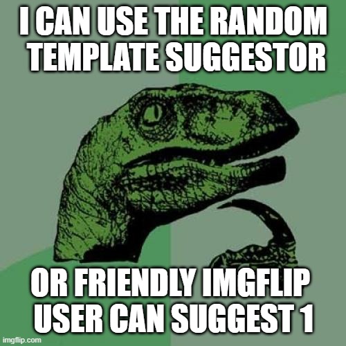 any ideas for 100K icon celebration post | I CAN USE THE RANDOM
 TEMPLATE SUGGESTOR; OR FRIENDLY IMGFLIP 
USER CAN SUGGEST 1 | image tagged in memes,philosoraptor | made w/ Imgflip meme maker