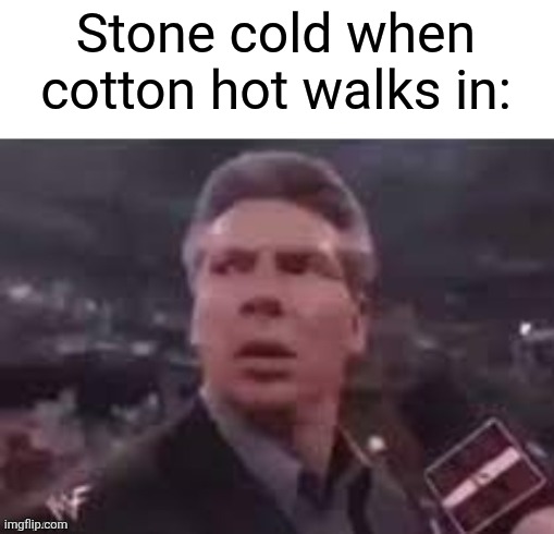 Did any of you get it? | Stone cold when cotton hot walks in: | image tagged in x when x walks in,memes,funny,stone cold steve austin | made w/ Imgflip meme maker
