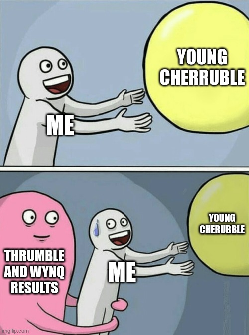 Why can't I just get a Young Cherubble for once??? | YOUNG CHERRUBLE; ME; YOUNG CHERUBBLE; THRUMBLE AND WYNQ RESULTS; ME | image tagged in memes,running away balloon | made w/ Imgflip meme maker