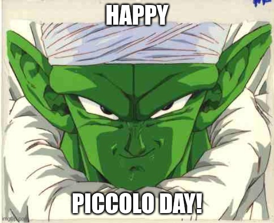 piccolo | HAPPY PICCOLO DAY! | image tagged in piccolo | made w/ Imgflip meme maker