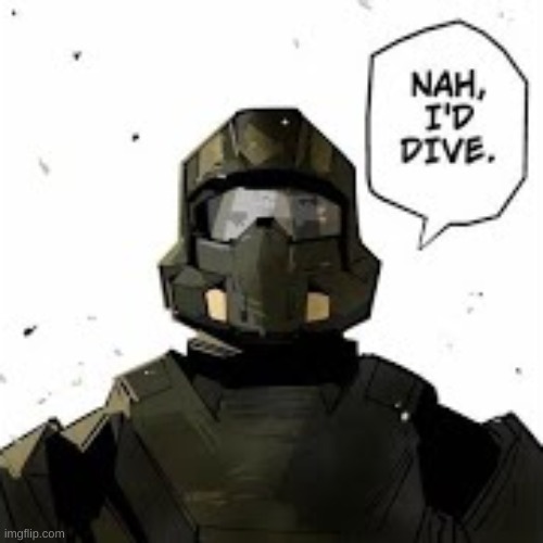 helldiver nah I'd dive | image tagged in helldiver nah i'd dive | made w/ Imgflip meme maker