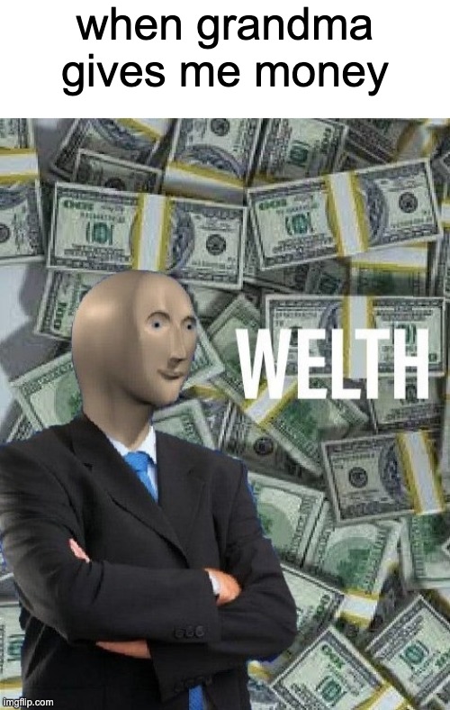 Welth | when grandma gives me money | image tagged in meme man wealth | made w/ Imgflip meme maker