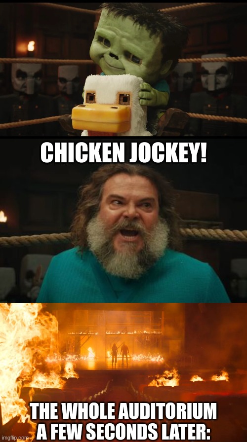 If you were there, you wouldn't survive easily. | CHICKEN JOCKEY! THE WHOLE AUDITORIUM A FEW SECONDS LATER: | image tagged in chicken jockey cute,chicken jockey | made w/ Imgflip meme maker