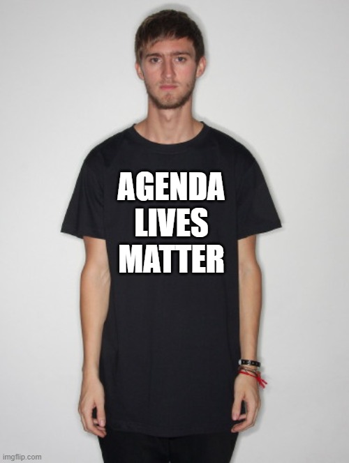 black tee shirt guy | AGENDA
LIVES
MATTER | image tagged in black tee shirt guy | made w/ Imgflip meme maker