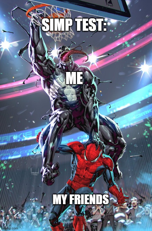 It's simping time | SIMP TEST:; ME; MY FRIENDS | image tagged in venom slam dunk | made w/ Imgflip meme maker