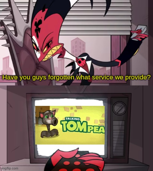 have you guys forgotten what service we provide? | image tagged in have you guys forgotten what service we provide | made w/ Imgflip meme maker