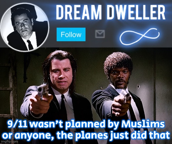 Quentin's Pulp Fiction template | 9/11 wasn't planned by Muslims or anyone, the planes just did that | image tagged in quentin's pulp fiction template | made w/ Imgflip meme maker