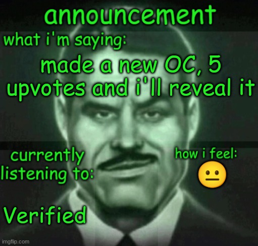 hello | made a new OC, 5 upvotes and i'll reveal it; 😐; Verified | made w/ Imgflip meme maker