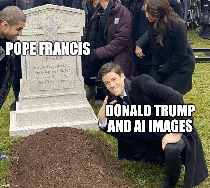 Trump and the Pope | POPE FRANCIS; DONALD TRUMP AND AI IMAGES | image tagged in barry allen grave | made w/ Imgflip meme maker