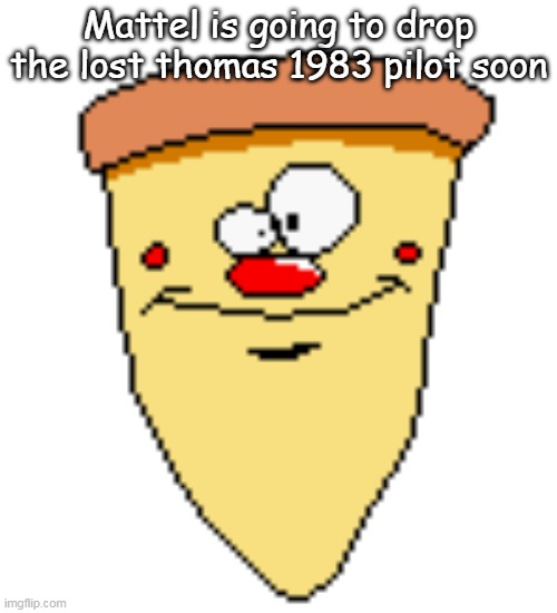 soon today | Mattel is going to drop the lost thomas 1983 pilot soon | image tagged in my butthoel reaction image | made w/ Imgflip meme maker
