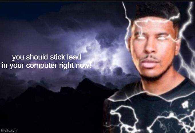 K wodr blank | you should stick lead in your computer right now! | image tagged in k wodr blank | made w/ Imgflip meme maker
