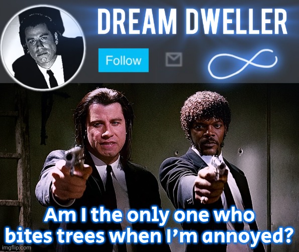 Quentin's Pulp Fiction template | Am I the only one who bites trees when I'm annoyed? | image tagged in quentin's pulp fiction template | made w/ Imgflip meme maker