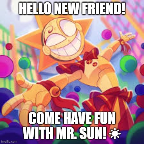 Sun | HELLO NEW FRIEND! COME HAVE FUN WITH MR. SUN! ☀ | image tagged in sun,fnaf | made w/ Imgflip meme maker
