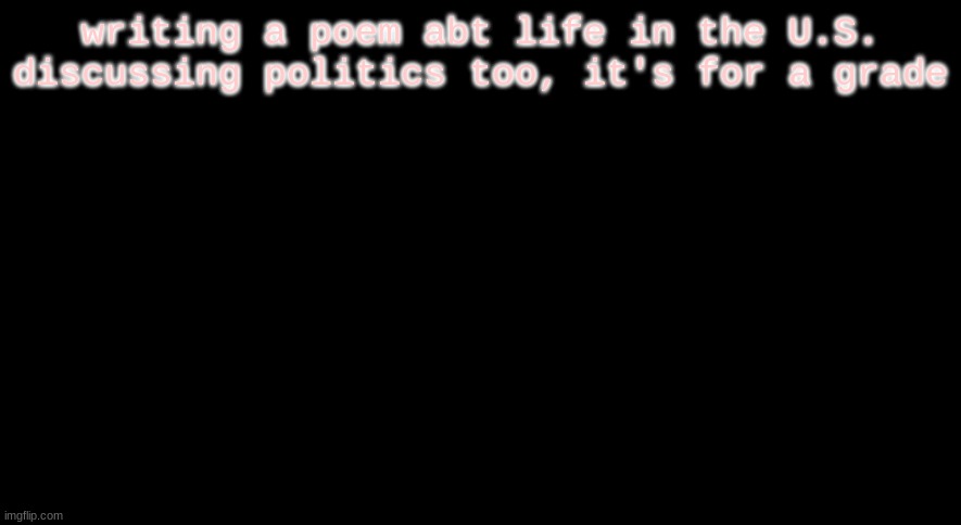 tyler gooner paper | writing a poem abt life in the U.S. discussing politics too, it's for a grade | image tagged in tyler gooner paper | made w/ Imgflip meme maker