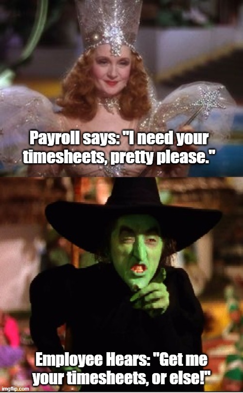 Timesheet Reminder OZ style | Payroll says: "I need your timesheets, pretty please."; Employee Hears: "Get me your timesheets, or else!" | image tagged in good witch bad witch,timesheet reminder,wizard of oz,witches,employees,payroll | made w/ Imgflip meme maker