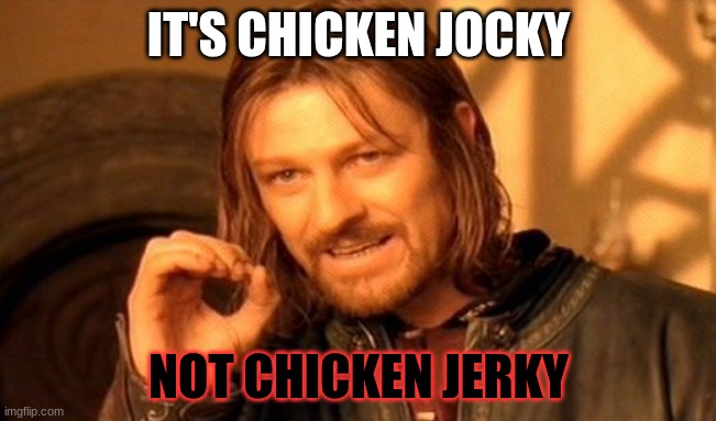 One Does Not Simply | IT'S CHICKEN JOCKY; NOT CHICKEN JERKY | image tagged in memes,one does not simply | made w/ Imgflip meme maker