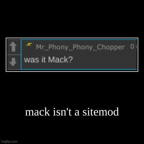 mack isn't a sitemod | | image tagged in funny,demotivationals | made w/ Imgflip demotivational maker