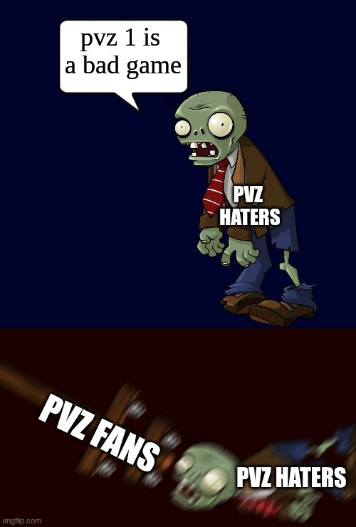 PvZ Zombie Gets Destroyed | pvz 1 is 
a bad game; PVZ 
HATERS; PVZ FANS; PVZ HATERS | image tagged in pvz zombie gets destroyed | made w/ Imgflip meme maker