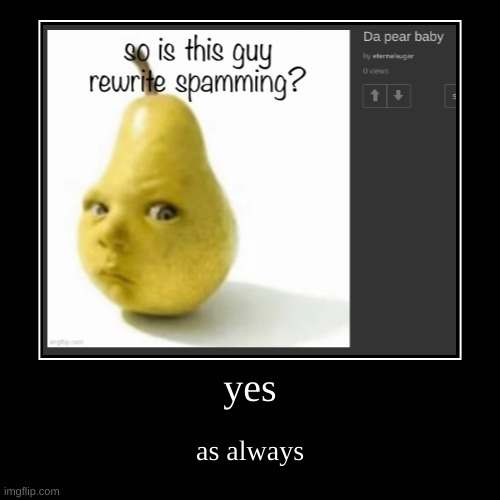 yes | as always | image tagged in funny,demotivationals | made w/ Imgflip demotivational maker