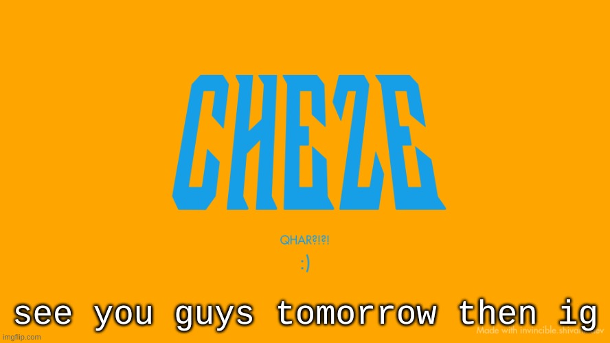 Cheze Titlecard | see you guys tomorrow then ig | image tagged in cheze titlecard | made w/ Imgflip meme maker