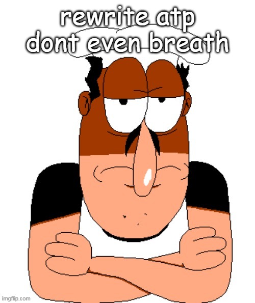 free peppino reactor image | rewrite atp dont even breath | image tagged in free peppino reactor image | made w/ Imgflip meme maker
