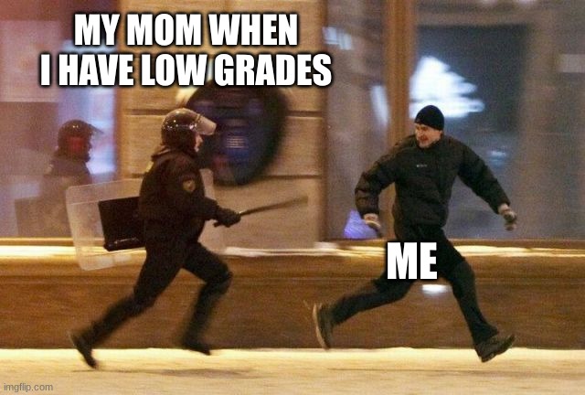 Police Chasing Guy | MY MOM WHEN I HAVE LOW GRADES; ME | image tagged in police chasing guy | made w/ Imgflip meme maker
