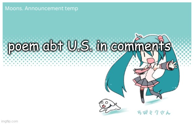 Moons. miku announcement temp | poem abt U.S. in comments | image tagged in moons miku announcement temp | made w/ Imgflip meme maker