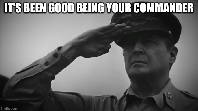 douglas macarthur | IT'S BEEN GOOD BEING YOUR COMMANDER | image tagged in douglas macarthur | made w/ Imgflip meme maker