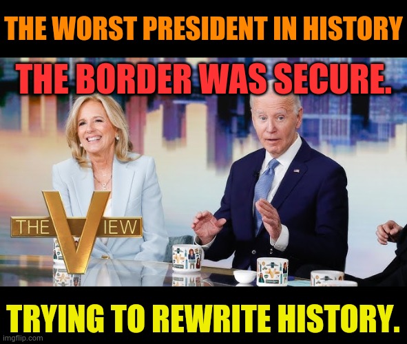 Biden's Back! | THE WORST PRESIDENT IN HISTORY; THE BORDER WAS SECURE. TRYING TO REWRITE HISTORY. | image tagged in memes,politics,biden,im back,more,misinformation | made w/ Imgflip meme maker