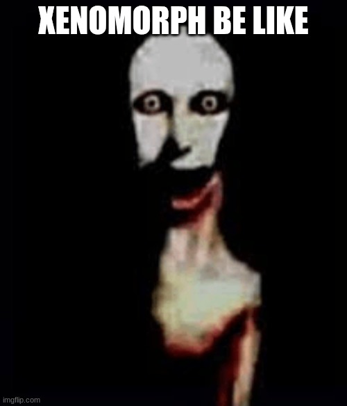 your cooked | XENOMORPH BE LIKE | image tagged in oh no | made w/ Imgflip meme maker