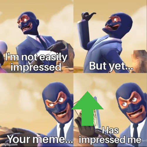 your meme has impressed me | image tagged in your meme has impressed me | made w/ Imgflip meme maker