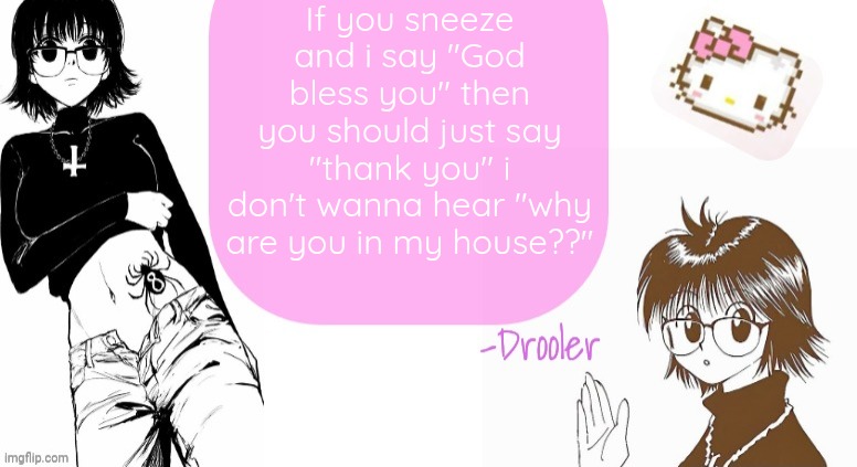 Have some manners man | If you sneeze and i say "God bless you" then you should just say "thank you" i don't wanna hear "why are you in my house??" | image tagged in shizuku announcement template | made w/ Imgflip meme maker