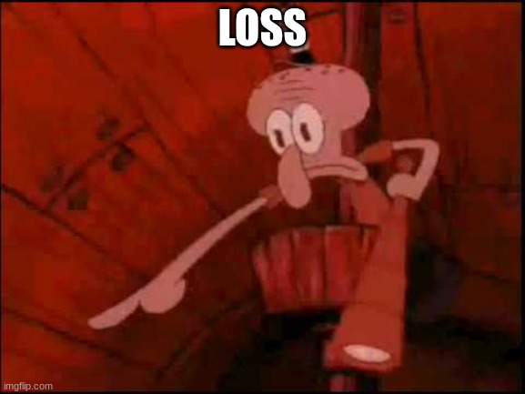 Squidward pointing | LOSS | image tagged in squidward pointing | made w/ Imgflip meme maker