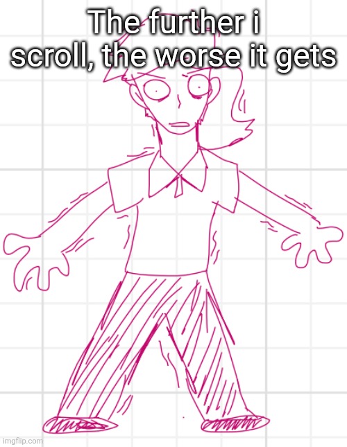 Terror? Steroids? Drugs? Schizophrenia? | The further i scroll, the worse it gets | image tagged in terror steroids drugs schizophrenia | made w/ Imgflip meme maker