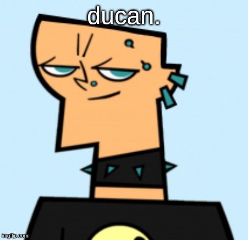 duncan | ducan. | image tagged in duncan | made w/ Imgflip meme maker