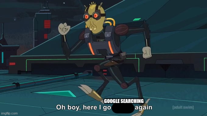 GOOGLE SEARCHING | image tagged in oh boy here i go killing again | made w/ Imgflip meme maker