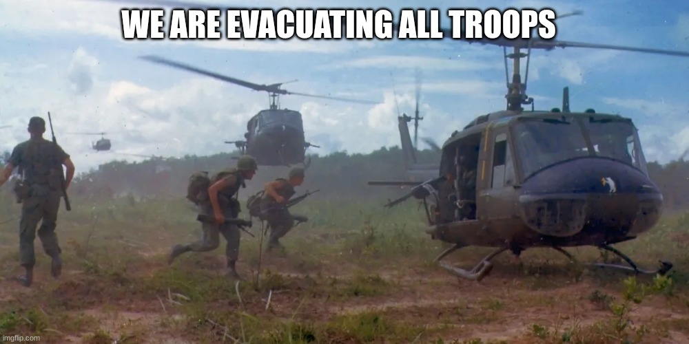 WE ARE EVACUATING ALL TROOPS | made w/ Imgflip meme maker