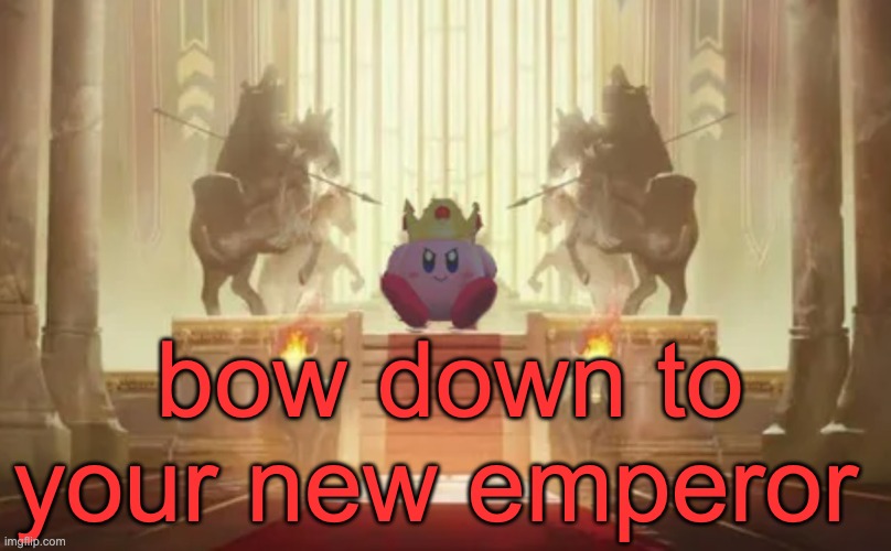 poyo, poyo | bow down to your new emperor | image tagged in emperor kirby | made w/ Imgflip meme maker