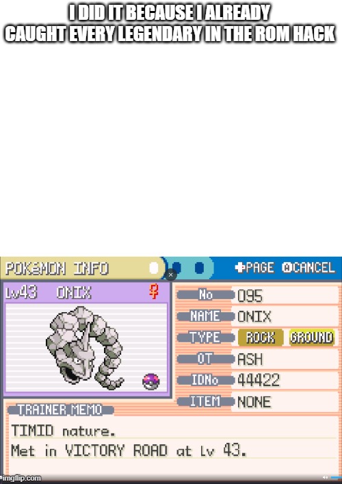 I DID IT BECAUSE I ALREADY CAUGHT EVERY LEGENDARY IN THE ROM HACK | made w/ Imgflip meme maker