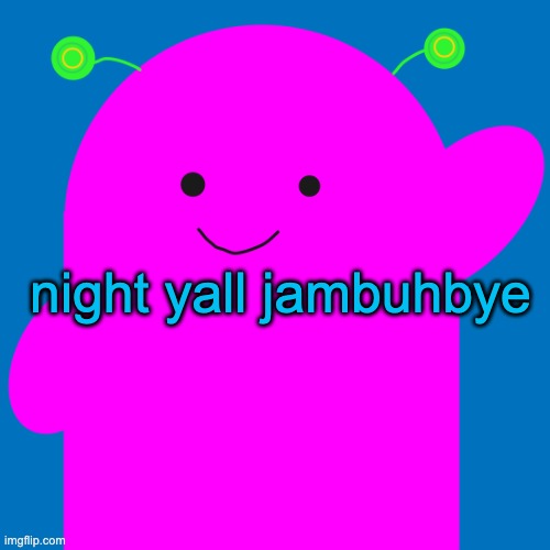 IT MEANS BYE | night yall jambuhbye | image tagged in vroby new design | made w/ Imgflip meme maker