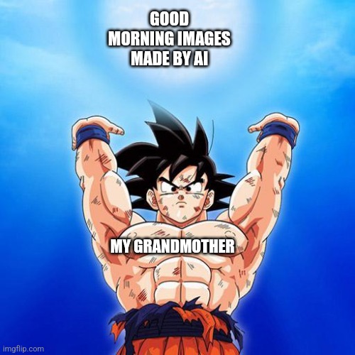goku spirit bomb | GOOD MORNING IMAGES MADE BY AI; MY GRANDMOTHER | image tagged in memes,morning,images | made w/ Imgflip meme maker