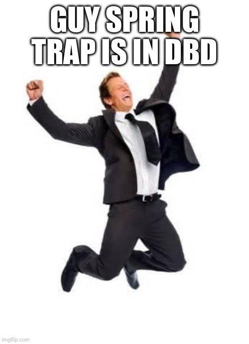 Let’s go | GUY SPRING TRAP IS IN DBD | image tagged in yay | made w/ Imgflip meme maker